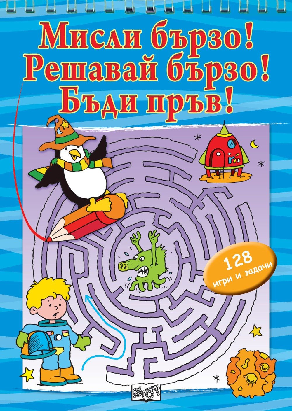 МИСЛИ БЪРЗО! РЕШАВАЙ БЪРЗО! БЪДИ ПРЪВ! 128 РАЗВИВАЩИ ЗАДАЧИ И ОБУЧИТЕЛНИ СИТУАЦИИ