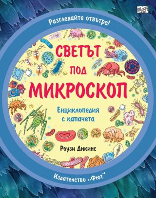 Светът под микроскоп - Разгледайте отвътре - Енциклопедия с капачета