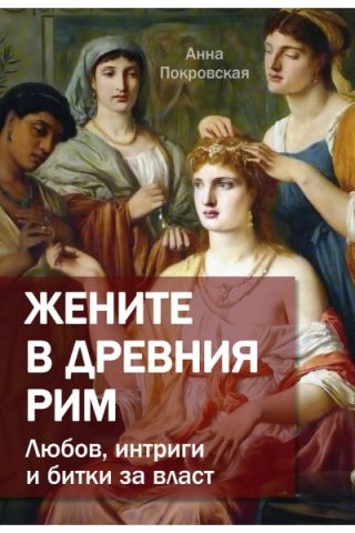 Жените в древния Рим - Любов, интриги и битки за власт