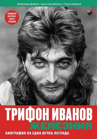 Трифон Иванов - Железния - Биография на една вечна легенда