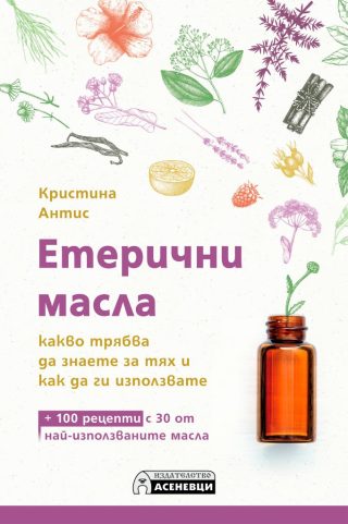 Етерични масла - какво трябва да знаете за тях и как да ги използвате