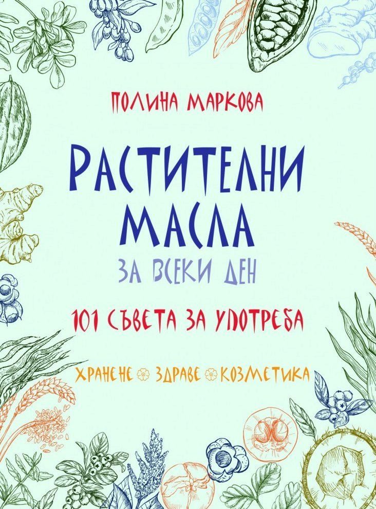 Растителни масла за всеки ден - 101 съвета за употреба