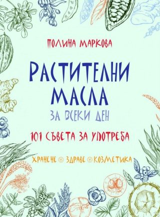 Растителни масла за всеки ден - 101 съвета за употреба