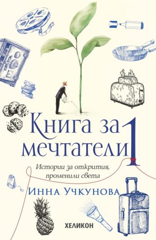 Книга за мечтатели. Истории за открития, променили света - том 1