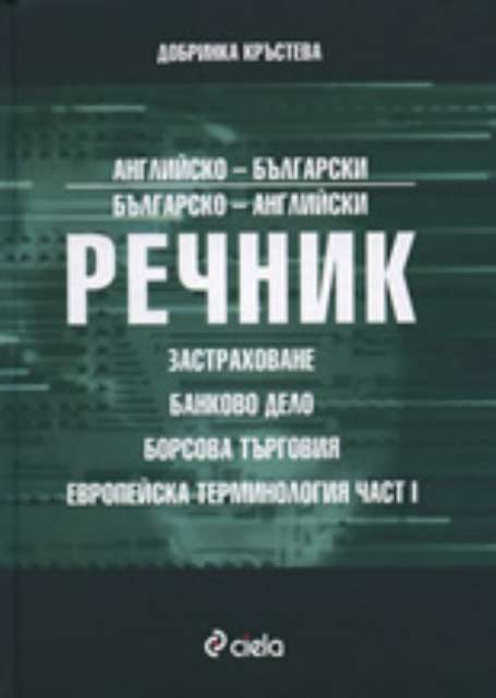 Английско-български и българско-английски речник по застраховане, банково дело, борсова търговия и европейска терминология, част I