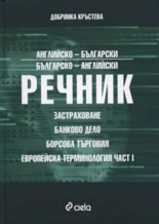 Английско-български и българско-английски речник по застраховане, банково дело, борсова търговия и европейска терминология, част I