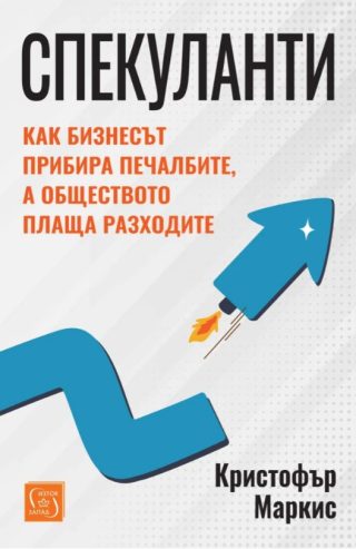 Спекуланти - Как бизнесът прибира печалбите, а обществото плаща разходите