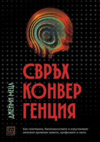 Свръхконвергенция - Как генетиката, биотехнологиите и изкуственият интелект променят живота, професиите и света