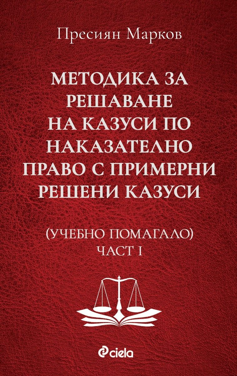 Методика за решаване на казуси по наказателно право с примерни решени казуси - Учебно помагало - Част I