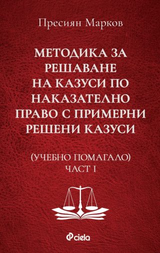 Методика за решаване на казуси по наказателно право с примерни решени казуси - Учебно помагало - Част I