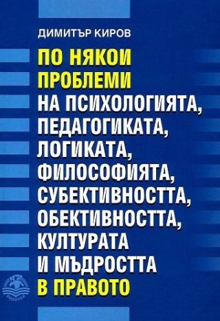 По някои проблеми на психологията, педагогиката, логиката, философията, субективността, обективността, културата и мъдростта в правото