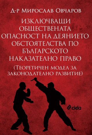 Изключващи обществената опасност на деянието обстоятелства по българското наказателно право - Теоретичен модел за законодателно развитие