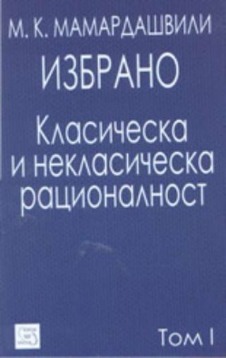Избрано - Класическа и некласическа рационалност. Том 1
