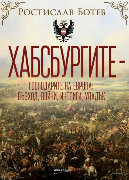 Хабсбургите - Господарите на Европа - Възход, войни, интриги, упадък