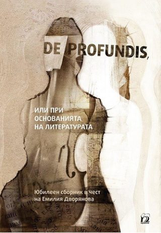 De profundis, или при основанията на литературата - Юбилеен сборник в чест на Емилия Дворянова
