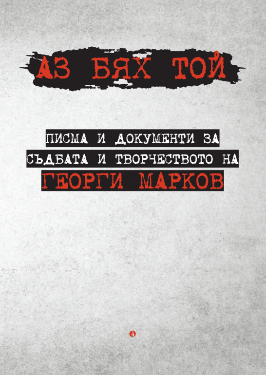 Аз бях той - Писма и документи за съдбата и творчеството на Георги Марков