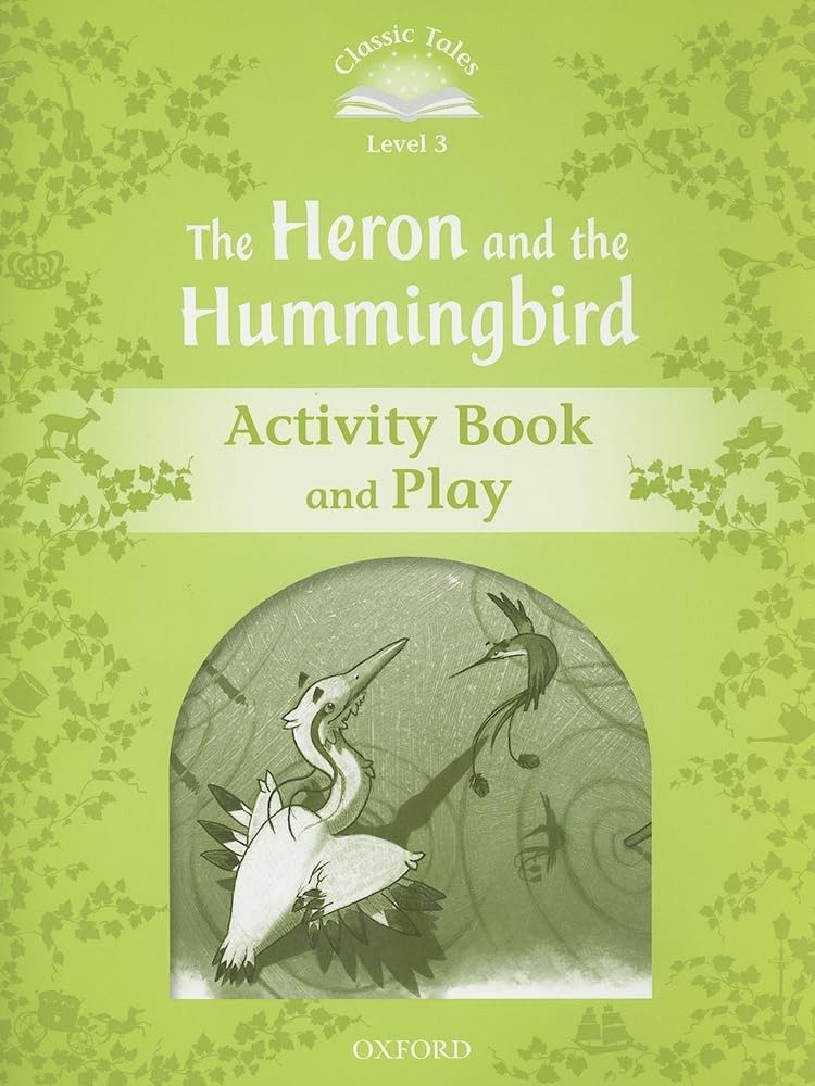 Classic Tales - Second Edition - Level 3 - The Heron and the Hummingbird - Activity Book and Play
