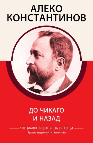 Специално издание за ученици - Алеко Константинов - До Чикаго и назад - Произведения и анализи