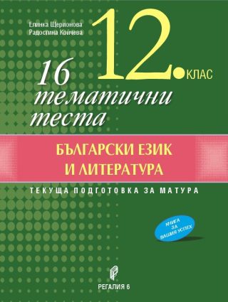 Подготовка за матура - 16 тематични теста по български език и литература за 12. клас - Регалия 6 - 2021/202