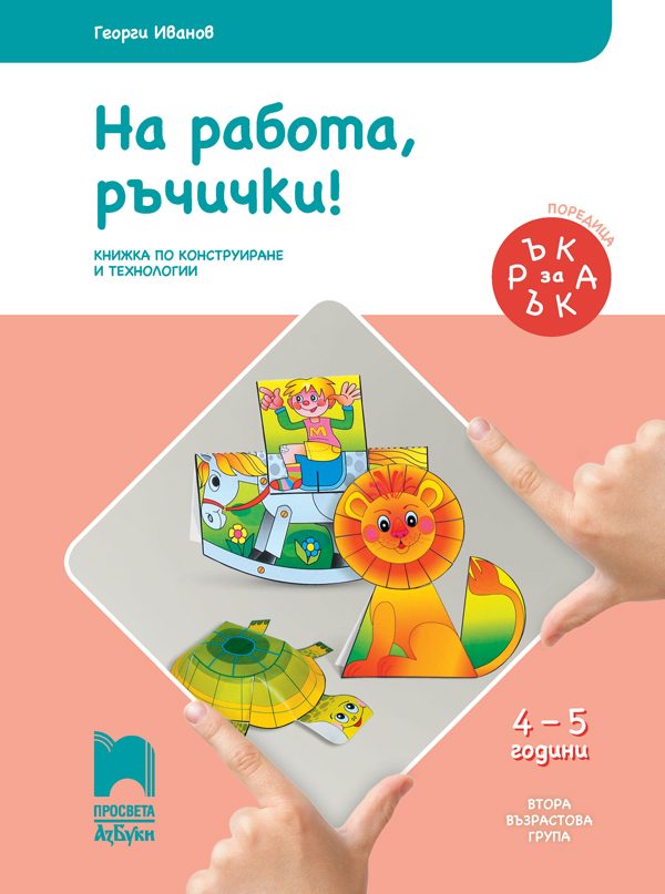 Ръка за ръка. На работа, ръчички! - Познавателна книжка за 4 - 5 г