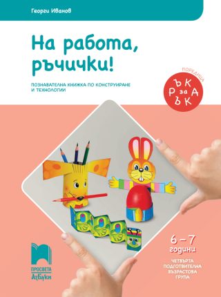 Ръка за ръка - На работа, ръчички! - Познавателна книжка за 6 - 7 г