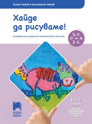 Ръка за ръка - Хайде да рисуваме! - Познавателна книжка за 6 - 7 г.