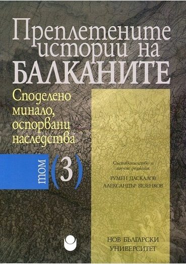 Преплетените истории на Балканите - том 3 - Споделено минало, оспорвани наследства